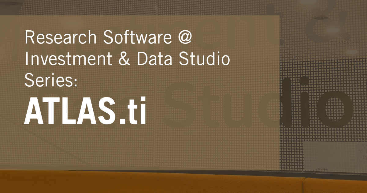Research Software @ Investment & Data Studio Series: ATLAS.ti