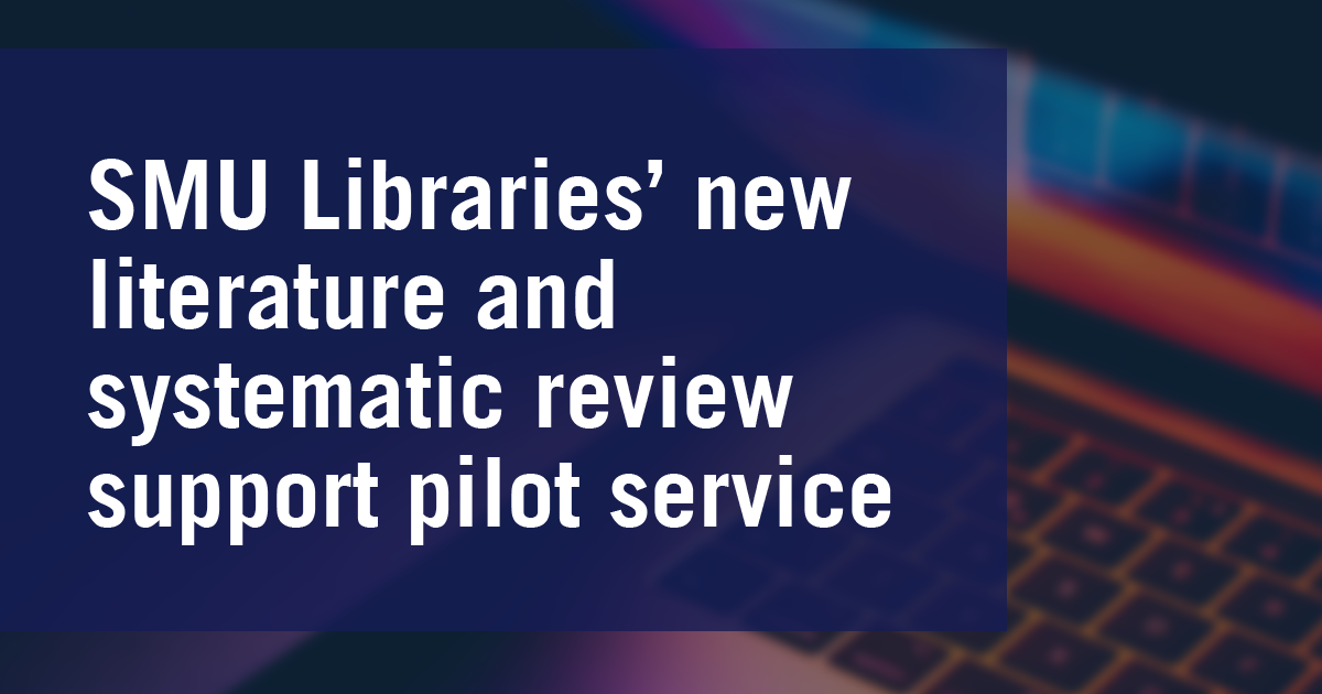 SMU Libraries’ new literature and systematic review support pilot service 