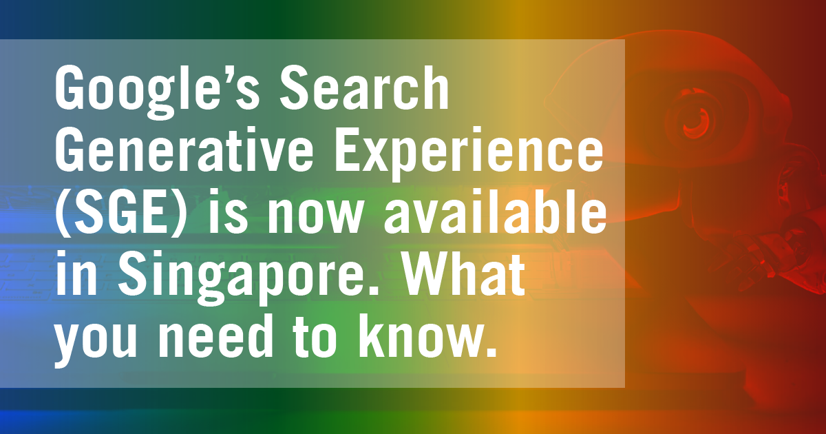 Google’s Search Generative Experience (SGE) is now available in Singapore.