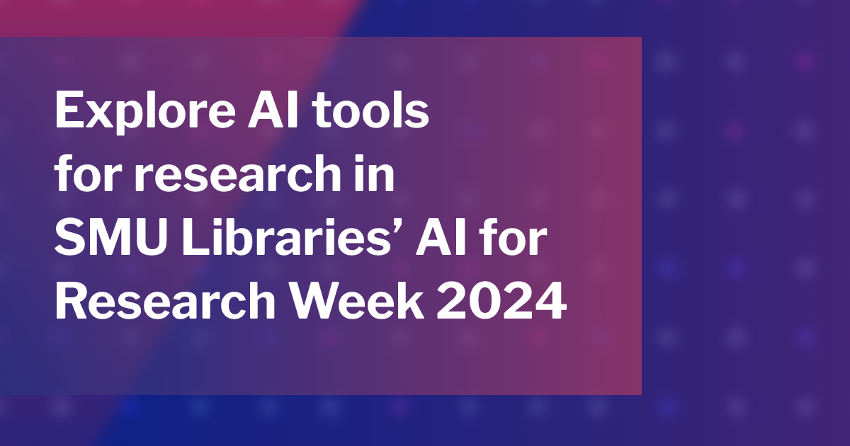 Explore AI tools for research in SMU Libraries’ AI for Research Week 2024