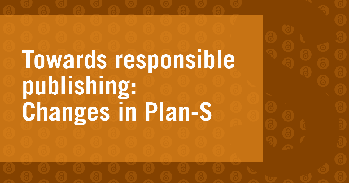 Towards responsible publishing: Changes in Plan-S 