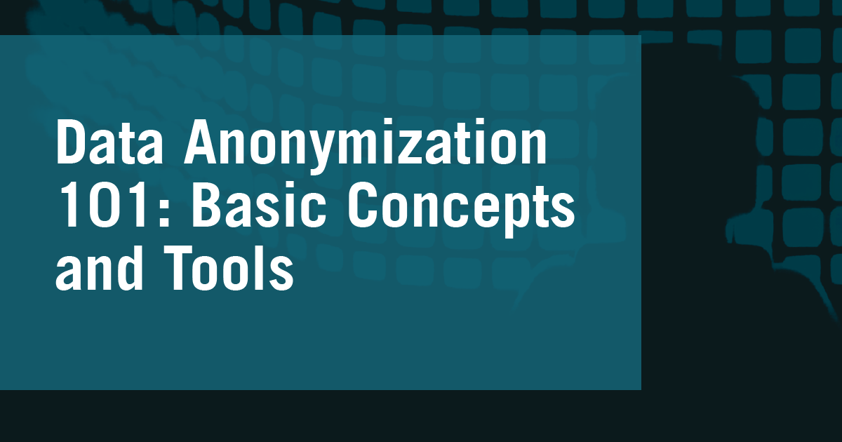 Data Anonymization 101: Basic Concepts and Tools 