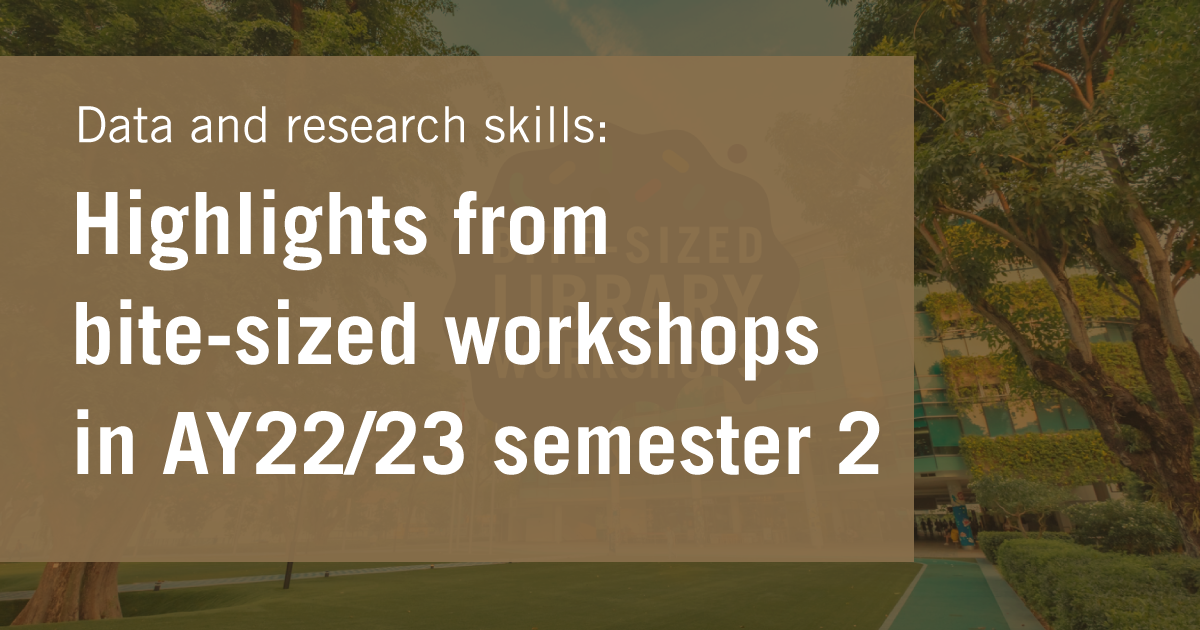  Data and Research Skills: Highlights from Bite-Sized Workshops in AY22/23 Semester 2 