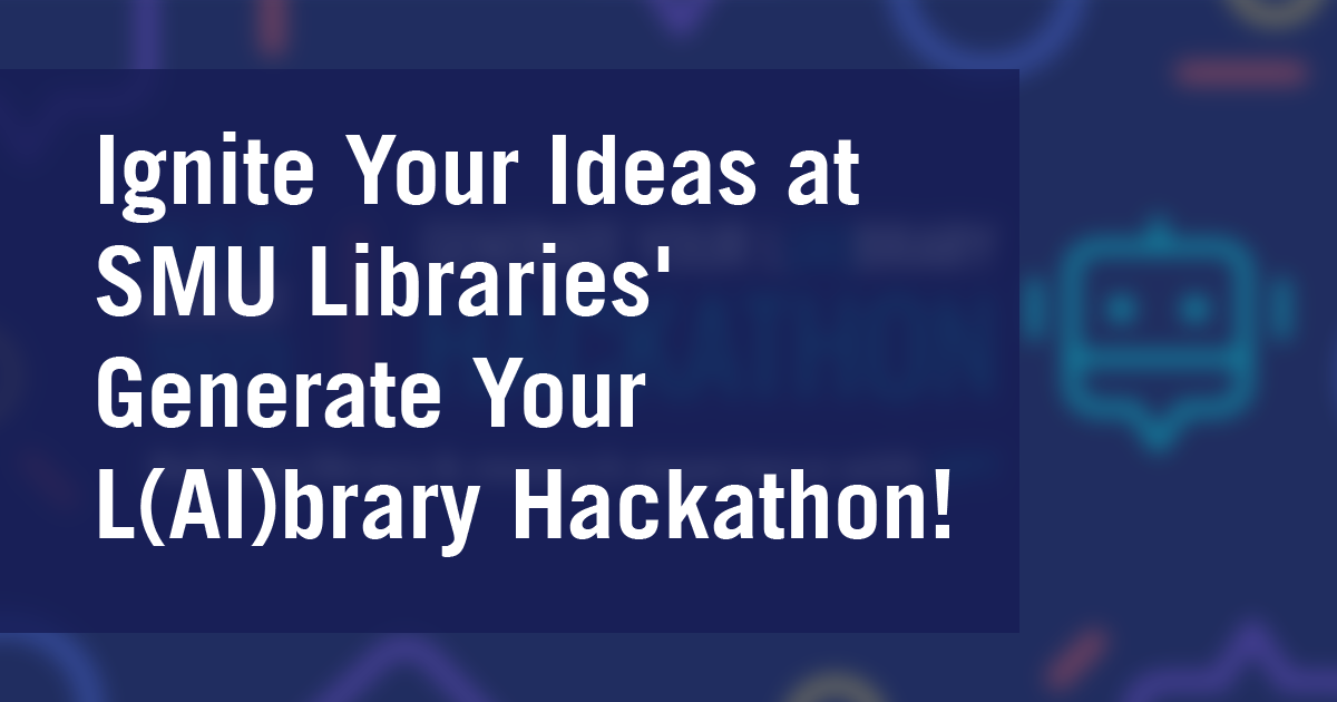 Ignite Your Ideas at SMU Libraries' Generate Your L(AI)brary Hackathon! 