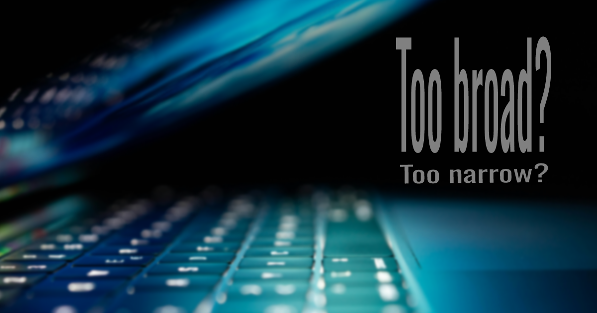 Is Your Search Too Broad Or Too Narrow? 