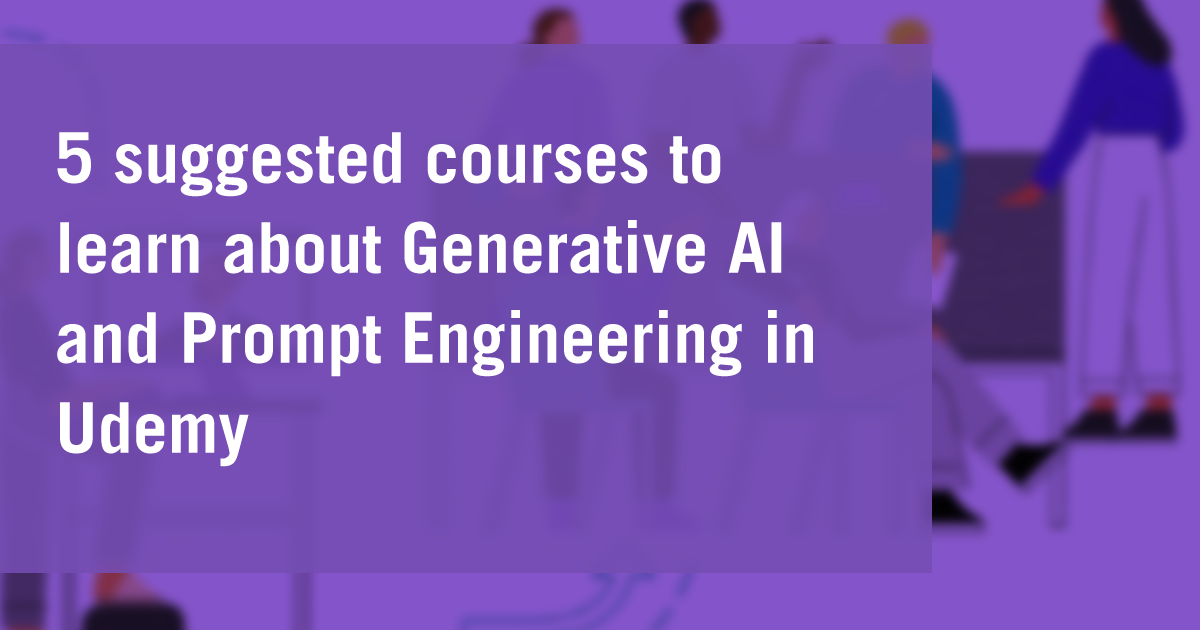 5 suggested courses to learn about Generative AI and Prompt Engineering in Udemy  