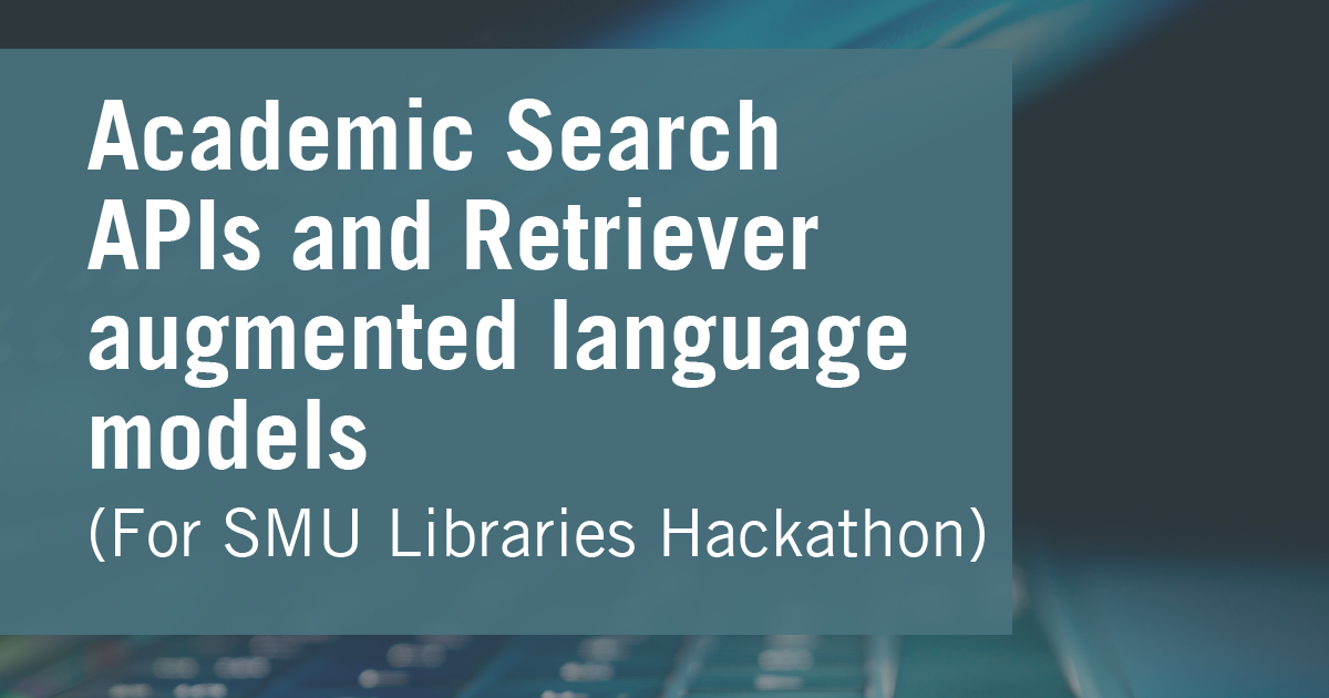Academic Search APIs and Retriever augmented language models (For SMU Libraries Hackathon)